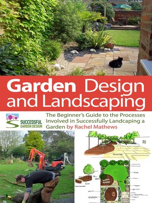 cover image of Garden Design and Landscaping--The Beginner's Guide to the Processes Involved with Successfully Landscaping a Garden (an overview)